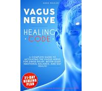 VAGUS NERVE Healing Code: A Complete Guide to Activating the Vagus Nerve for Stress Relief, Better Sleep, Emotional Balance, and Gut Health, Includes a 21-Day Healing Plan.