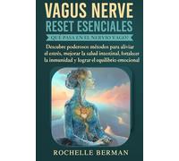 Vagus Nerve Reset Esenciales: Que Pasa En El Nervio Vago ?: Descubre poderosos métodos para aliviar el estrés, mejorar la salud intestinal, fortalecer la inmunidad y lograr el equilibrio emocional