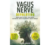 Vagus Nerve Revolution: REDUCE ANXIETY & STRESS, HEAL TRAUMA, SLEEP BETTER, REDUCE INFLAMATION, BALANGE YOUR GUT