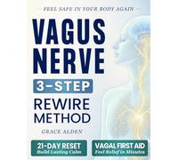 Vagus Nerve • The 3-Step Rewire Method: Teach Your Body to Stop Feeling Threatened, Follow The 21-Day Deep Reset to Build Lasting Calm, and Use the Vagal First Aid Library for Rapid Relief Anytime