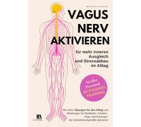 Vagusnerv aktivieren für mehr inneren Ausgleich und Stressabbau im Alltag. Autogenes Training.: Mit vielen Übungen für den Alltag und Anleitungen die Selbstheilungskräfte aktivieren.