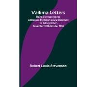 Vailima Letters; Being Correspondence Addressed By Robert Louis Stevenson To Sidney Colvin, November 1890-October 1894