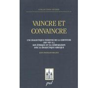 Vaincre et convaincre : Une dialectique indienne de la certitude (IIIe - VIIe s), son éthique et sa comparaison avec la dialectique grecque
