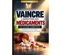 VAINCRE L’ADDICTION AUX MÉDICAMENTS: Guide chrétien, Comprendre les risques, retrouver l’équilibre et avancer vers la liberté