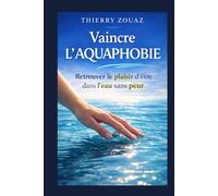 Vaincre l’aquaphobie: Retrouver le plaisir d’être dans l’eau sans peur