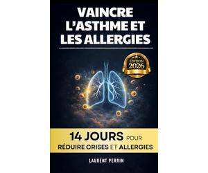 Vaincre l’Asthme et les Allergies: Le Programme en 14 Jours pour Réduire Crises et Allergies | Livre pour Asthmatiques et Allergies Pollen et Autres | ... | Livre pour les Allergènes et l’Asthme