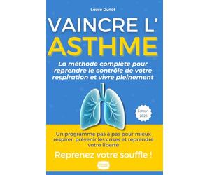 Vaincre l’Asthme : Le Souffle Retrouvé. La Méthode Complète Pour Transformer Votre Vie: De la lutte quotidienne à la liberté totale : le parcours ... et les clés pour reprendre le contrôle.