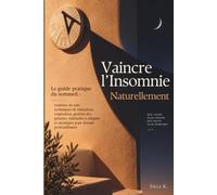Vaincre l’Insomnie Naturellement: Le guide pratique du sommeil : routines du soir, techniques de relaxation, respiration, gestion des pensées, habitudes à adopter et stratégies pour dor