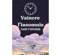 Vaincre l’insomnie sans t’épuiser :: Le protocole pratique pour calmer son mental, réguler son horloge biologique et retrouver une énergie durable.