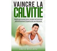 Vaincre la Calvitie: Méthode testée pour arrêter et inverser définitivement la perte de vos cheveux.