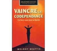 Vaincre La Codépendance - Comment Cesser De Voler Au Secours Des Autres En Leur Sacrifiant Votre Propre Épanouissement