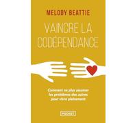 Vaincre la codépendance: Comment ne plus assumer les autres et leurs problèmes mais vivre sa vie pleinement et librement