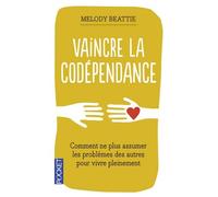 Vaincre La Codépendance - Comment Ne Plus Assumer Les Autres Et Leurs Problèmes, Mais Vivre Sa Vie Pleinement Et Librement