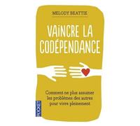 Vaincre La Codépendance - Comment Ne Plus Assumer Les Autres Et Leurs Problèmes, Mais Vivre Sa Vie Pleinement Et Librement