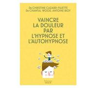 Vaincre la douleur par l'hypnose et l'auto-hypnose - Christine Cazard-Filiette - Vigot - broché - Guide