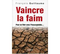 Vaincre la faim Pour en finir avec l'inacceptable... - François Guillaume - Organisation Eds D' - broché - Essai