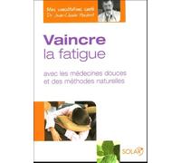 Vaincre la fatigue: Avec les médecines douces et des méthodes naturelles