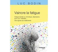 Vaincre La Fatigue - Fatigue Banale Ou Chronique, Dépression, Burn-Out, Maladies - Des Signes Aux Traitements