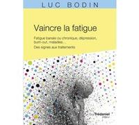 Vaincre La Fatigue - Fatigue Banale Ou Chronique, Dépression, Burn-Out, Maladies - Des Signes Aux Traitements