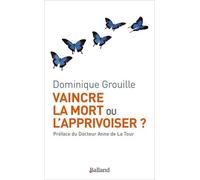 Vaincre La Mort Ou L'apprivoiser ?