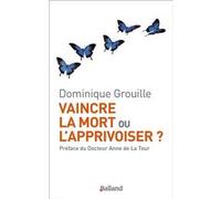 Vaincre la mort ou l'apprivoiser ? Dominique Grouille (Auteur)
