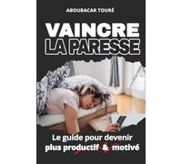 VAINCRE LA PARESSE: Le guide pour devenir plus productif et motivé