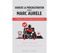 Vaincre la procrastination avec Marc Aurèle : Comment agir comme un empereur, même quand on n'en a pas envie