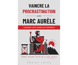 Vaincre la procrastination avec Marc Aurèle : Comment agir comme un empereur, même quand on n'en a pas envie