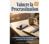 Vaincre la Procrastination: La méthode en 30 jours pour reprendre le contrôle de votre temps