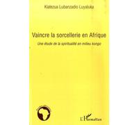 Vaincre la sorcellerie en Afrique Une étude de la spiritualité en milieu kongo - Kiatezua Lubanzadio Luyaluka - L'harmattan - broché - Etude