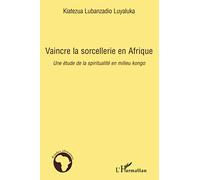 Vaincre la sorcellerie en Afrique Une étude de la spiritualité en milieu kongo - Kiatezua Lubanzadio Luyaluka - L'harmattan - broché - Etude