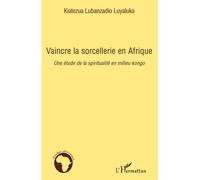 Vaincre la sorcellerie en Afrique Une étude de la spiritualité en milieu kongo - Kiatezua Lubanzadio Luyaluka - L'harmattan - broché - Etude