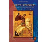Vaincre L'abstraction - Théorie De La Connaissance Au Début Du Xxe Siècle (Husserl, Bergson, Cassirer, Heidegger)