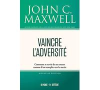 Vaincre l'adversité - Comment se servir de ses erreurs comme d'un tremplin vers le succès