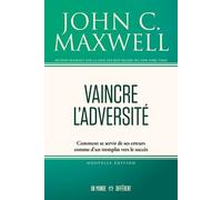 Vaincre l'adversité - Comment se servir de ses erreurs comme d'un tremplin vers le succès - John C. Maxwell - Un Monde Different - broché - Guide