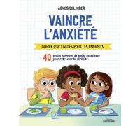 Vaincre l'anxiété - Cahier d'activités pour les enfants - Agnès Selinger - Contre-Dires - broché - Document jeunesse