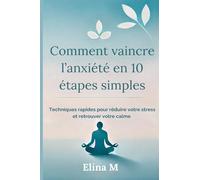 Vaincre l'anxiété en 10 étapes simples: Techniques rapides pour réduire le stress et retrouver votre calme