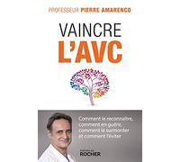 Vaincre L'avc - Comment Le Reconnaître, Comment En Guérir, Comment Le Surmonter Et Comment L'éviter