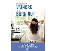Vaincre le burn out: Se reconstruire et éviter les rechutes