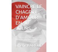 VAINCRE LE CHAGRIN D’AMOUR EN 40 JOURS: Foi, Psychologie et Sagesse des Saints. Un itinéraire de reconstruction intérieure.