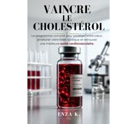 VAINCRE LE CHOLESTÉROL: Le programme complet pour protéger votre cœur, améliorer votre bilan lipidique et retrouver une meilleure santé cardiovasculaire.