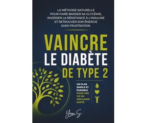 Vaincre le Diabète de Type 2: La méthode naturelle pour faire baisser sa glycémie, inverser la résistance à l'insuline et retrouver son énergie sans frustration.