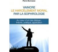 Vaincre Le Harcèlement Moral Par La Sophrologie - Au Coeur D'un Cas Clinique : Théorie, Pratique, Application