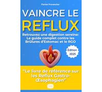 Vaincre le Reflux : Le Guide Ultime contre les Brûlures d’Estomac et le RGO: Retrouvez une digestion sereine et une vie sans brûlures d'estomac - Le ... et personnalisé, témoignage et solutions