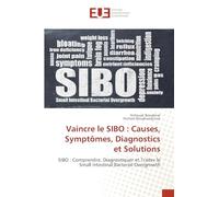 Vaincre le SIBO : Causes, Symptômes, Diagnostics et Solutions: SIBO : Comprendre, Diagnostiquer et Traiter le Small Intestinal Bacterial Overgrowth