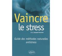 Vaincre Le Stress - Guide Des Méthodes Naturelles Antistress