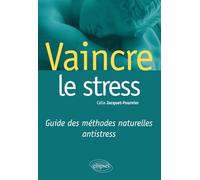 Vaincre le stress. Guide des méthodes naturelles antistress