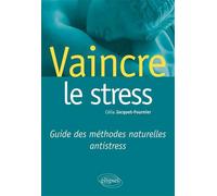 Vaincre le stress. Guide des méthodes naturelles antistress - Célia Jacquet-Fournier - Ellipses - broché - Guide