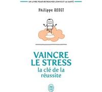 Vaincre le stress : la e la réussite Philippe Rodet (Auteur), Yves Desjacques (Préface)
