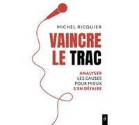 Vaincre le trac - Analyser les causes pour mieux s'en défaire Michel Ricquier (Auteur)